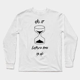 Do it before time is up Long Sleeve T-Shirt